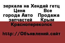 зеркала на Хендай гетц › Цена ­ 2 000 - Все города Авто » Продажа запчастей   . Крым,Красноперекопск